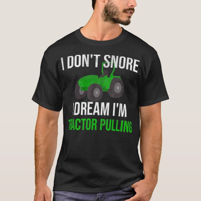 I Dont Snore I Dream Im Tractor Pulling  T-Shirt (Front)