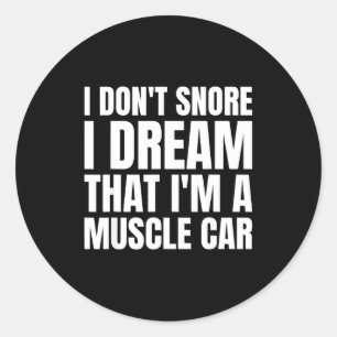 I Don't Snore I Dream That I'm A Muscle Car Shirt Classic Round Sticker