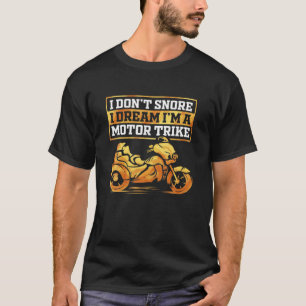 I Don't Snore I'm A Motor Trike Motorcycle Triker T-Shirt