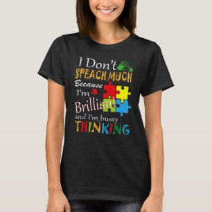 I Don't Speach Much Because I'm Brilliant And I'm T-Shirt