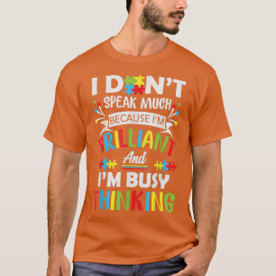 I Don't Speak Much Because I'm Brilliant And Busy  T-Shirt