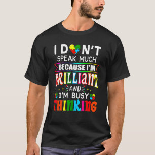 I Don't Speak Much Because Im Brilliant And I'm Bu T-Shirt