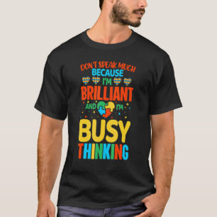 I Don't Speak Much Because I'm Brilliant Autistic  T-Shirt