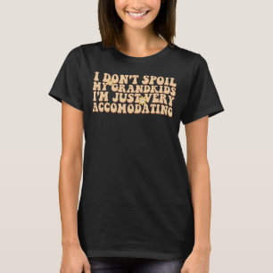 I Don't Spoil My Grandkids I'm Just Very Accommoda T-Shirt