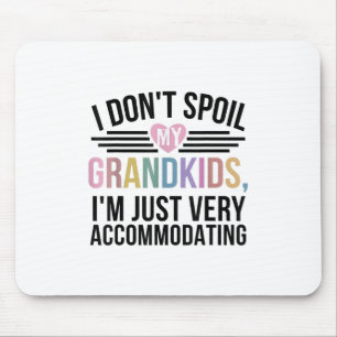 I Dont Spoil My Grandkids Im Just Very Accommodati Mouse Pad
