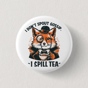 I DON'T SPOUT GOSSIP, I SPILL TEA 3 CM ROUND BADGE