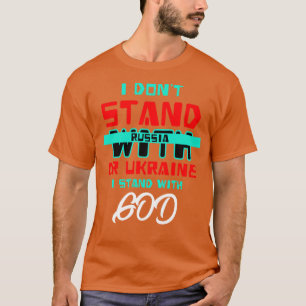I Dont Stand With Russia Or Ukraine I stand with G T-Shirt
