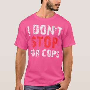 I Don'T Stop For Cops For Running T-Shirt