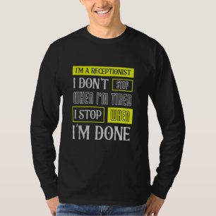 I Don't Stop When I'm Tired Assist Receptionist T-Shirt