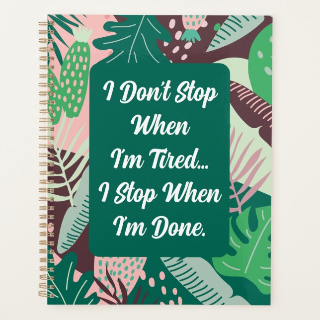 I Don't Stop When I'm Tired I Stop When I'm Done Planner (Front)