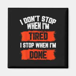 I Dont Stop When Im Tired Magnet