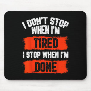 I Dont Stop When Im Tired Mouse Pad