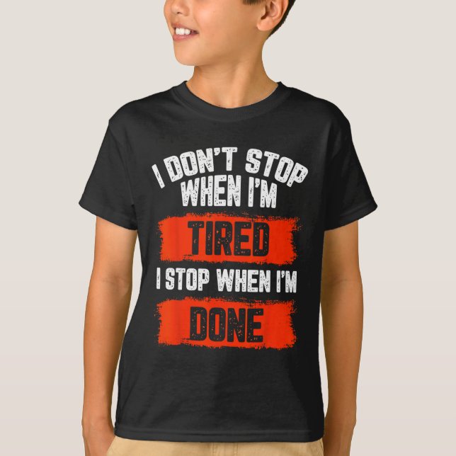 I Dont Stop When Im Tired  T-Shirt (Front)