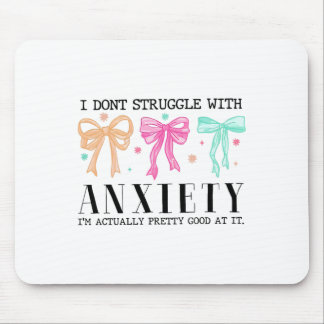 I Don't Struggle With Anxiety I'm Actually Pretty Mouse Pad