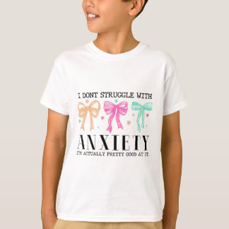 I Don't Struggle With Anxiety I'm Actually Pretty T-Shirt