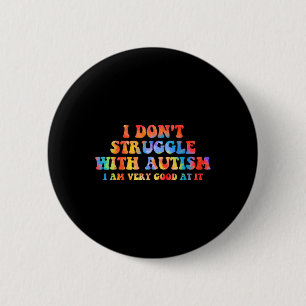 I Don't Struggle With Autism I Am Very Good At It  6 Cm Round Badge