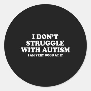 I Don't Struggle With Autism I Am Very Good At It  Classic Round Sticker