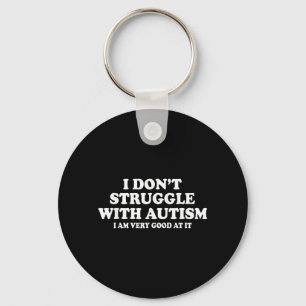 I Dont Struggle with Autism I Am Very Good at It Key Ring