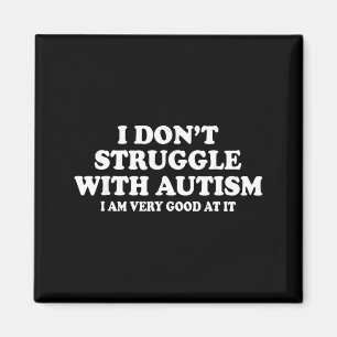 I Dont Struggle with Autism I Am Very Good at It Magnet