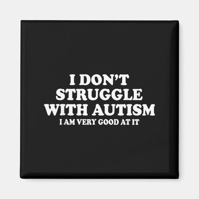 I Dont Struggle with Autism I Am Very Good at It Magnet (Front)