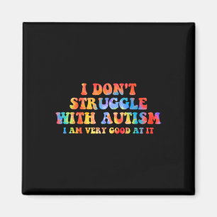 I Don't Struggle With Autism I Am Very Good At It  Magnet
