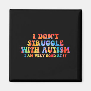 I Don't Struggle With Autism I Am Very Good At It  Magnet
