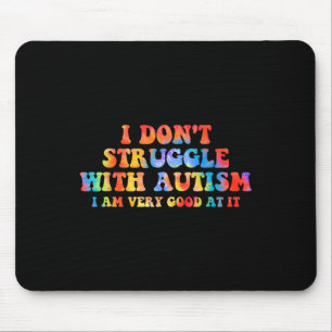 I Don't Struggle With Autism I Am Very Good At It  Mouse Pad
