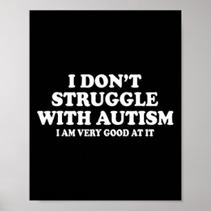 I Don't Struggle With Autism I Am Very Good At It  Poster