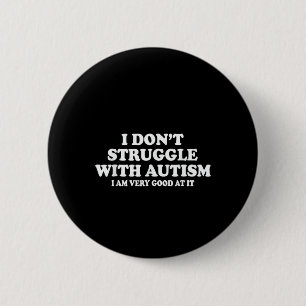 I Don't Struggle With Autism I'm Very Good At It  6 Cm Round Badge