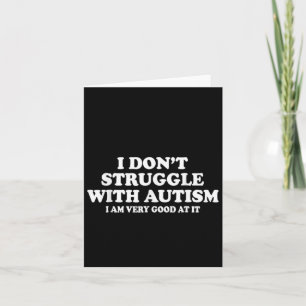 I Don't Struggle With Autism I'm Very Good At It  Card
