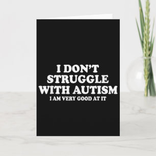 I Don't Struggle With Autism I'm Very Good At It  Card