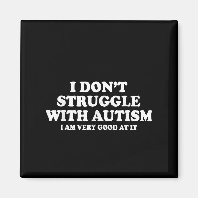 I Don't Struggle With Autism I'm Very Good At It  Magnet (Front)