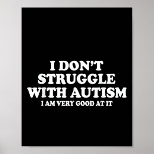 I Don't Struggle With Autism I'm Very Good At It  Poster