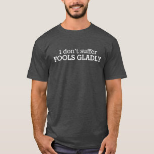 I don't suffer fools gladly text slogan t-shirt