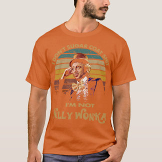 I Dont Sugar Coat Gene Wilder Im Not Willy Wonka T-Shirt