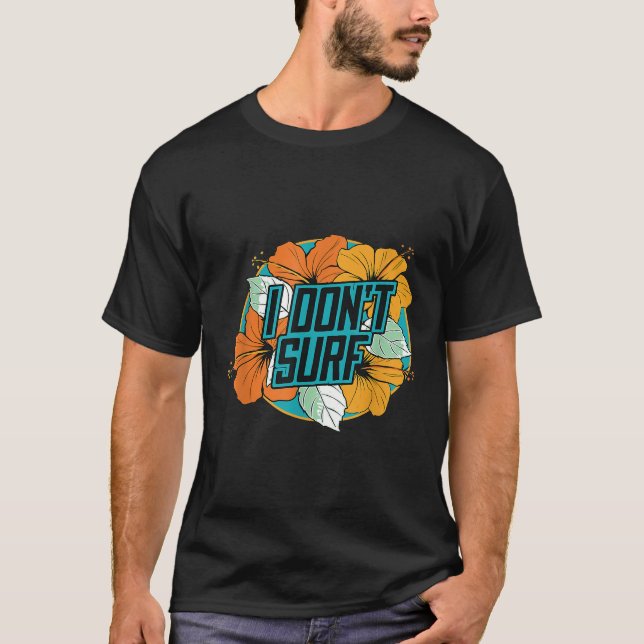 I dont surf  Funny Summer Vacation Flowers Graphic T-Shirt (Front)