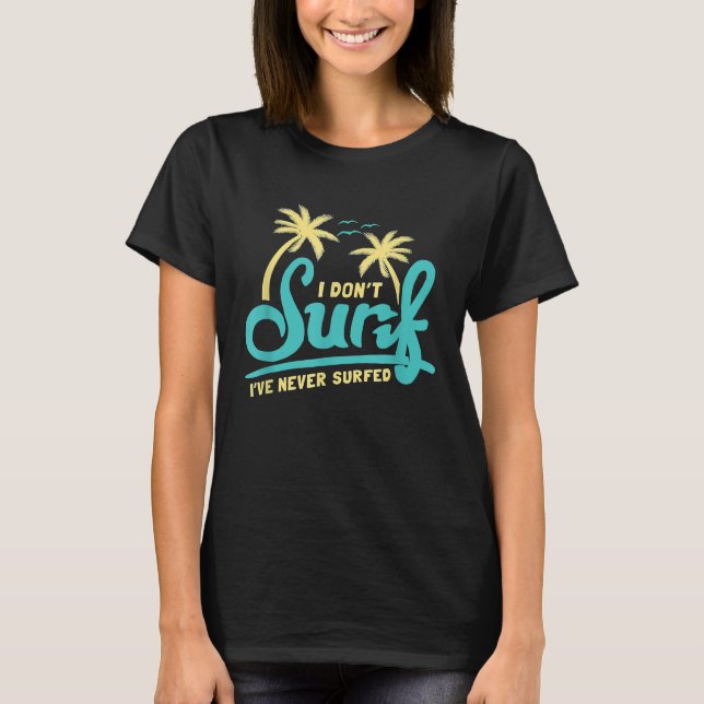 I Dont Surf Ive Never Surfed  Meme Surfing Ironic T-Shirt (Front)