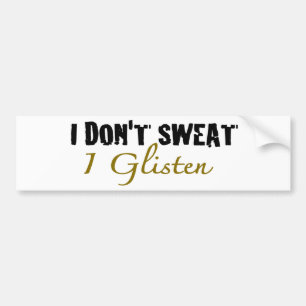 I Don'T Sweat Bumper Sticker