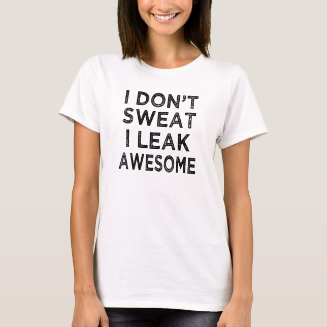 I don't sweat I leak awesome funny workout shirt (Front)