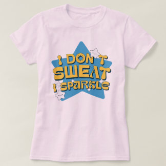 : I Don't Sweat, I Sparkle: A Starry Declaration T-Shirt