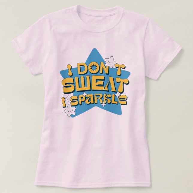 : I Don't Sweat, I Sparkle: A Starry Declaration T-Shirt (Design Front)