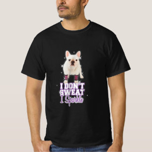 i dont sweat, i sparkle french bulldog gift T-Shirt