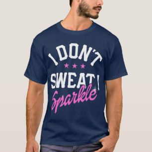I Dont Sweat I Sparkle girl T-Shirt
