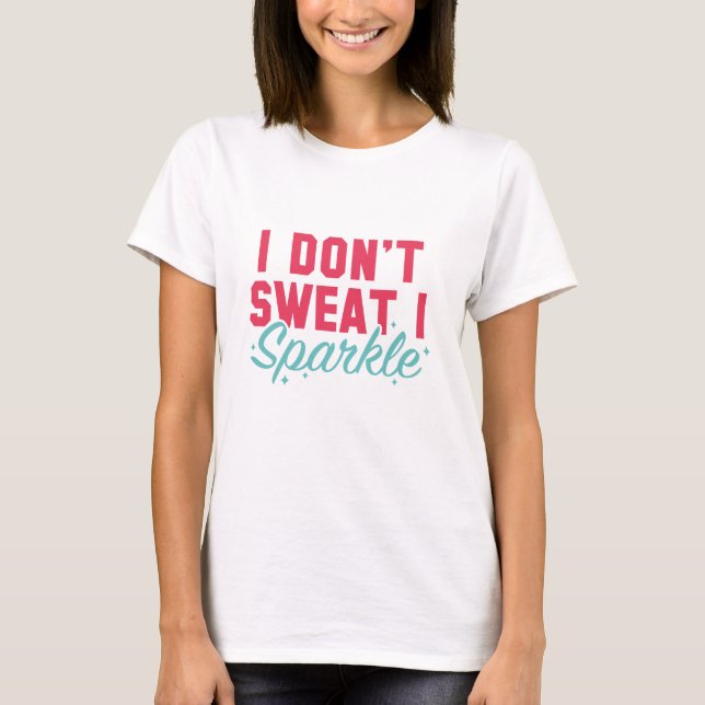I Don't Sweat I Sparkle T-Shirt (Front)