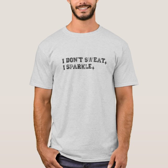 I don't sweat. I sparkle. T-Shirt (Front)