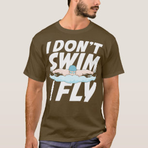 I Dont Swim I Fly Butterfly Swimming Swimmer Gift  T-Shirt