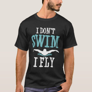 I Don'T Swim I Fly Funny Swim Quote Joke Butterfly T-Shirt