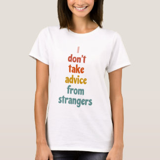 I Don't Take Advice From Strangers T-Shirt