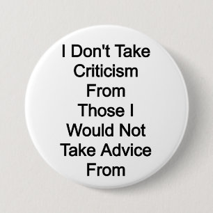 I don't take criticism from those I would not take 7.5 Cm Round Badge