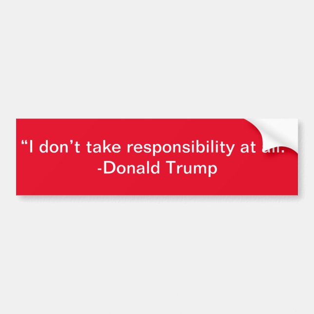 I don't take responsibility at all Trump Bumper Sticker (Front)
